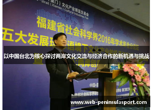 以中国台北为核心探讨两岸文化交流与经济合作的新机遇与挑战